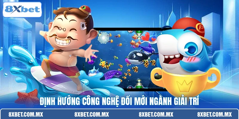 Định hướng công nghệ đổi mới ngành giải trí