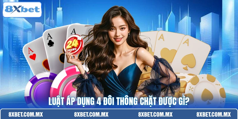 Luật áp dụng 4 đôi thông chặt được gì?